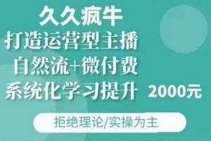 久久疯牛·自然流+微付费(12月23更新)打造运营型主播，包11月+12月-江南创业网