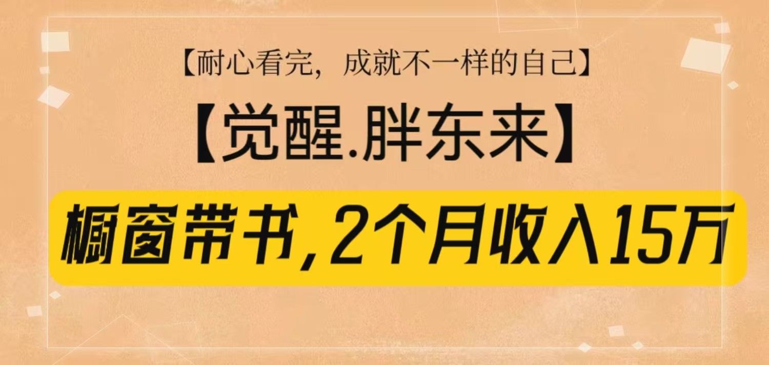 橱窗带书《觉醒，胖东来》，2个月收入15W，没难度只照做！-江南创业网