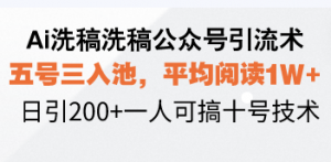 Ai洗稿洗稿公众号引流术，五号三入池，平均阅读1W+，日引200+一人可搞...-江南创业网
