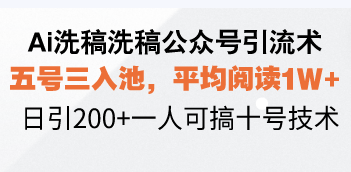 Ai洗稿洗稿公众号引流术，五号三入池，平均阅读1W+，日引200+一人可搞…-江南创业网