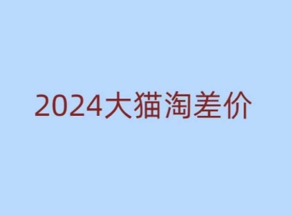 2024版大猫淘差价课程，新手也能学的无货源电商课程-江南创业网