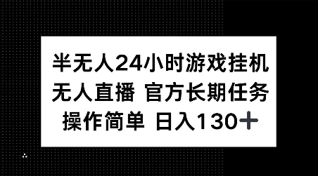 半无人24小时游戏挂JI，官方长期任务，操作简单 日入130+【揭秘】-江南创业网