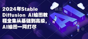 2024年Stable Diffusion Al绘图教程全集从基础到高级，AI绘图一网打尽-江南创业网