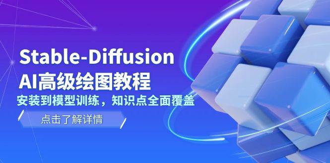 Stable Diffusion AI高级绘图教程，安装到模型训练，知识点全面覆盖-江南创业网