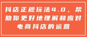 抖店正规玩法4.0，帮助你更好地理解和应对电商抖店的运营-江南创业网