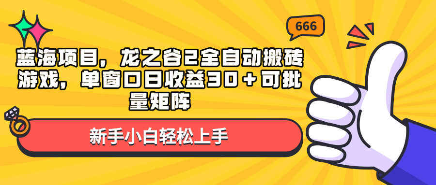 蓝海项目，龙之谷2全自动搬砖游戏，单窗口日收益30＋可批量矩阵-江南创业网