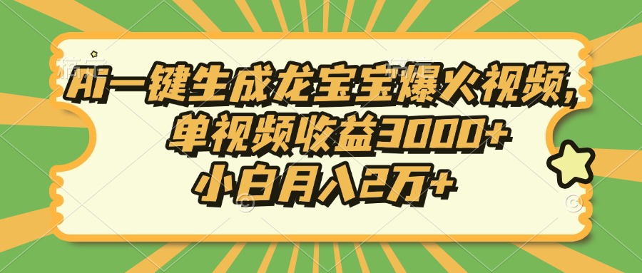Ai一键生成龙宝宝爆火视频，单视频收益3000+，小白月入2万+-江南创业网