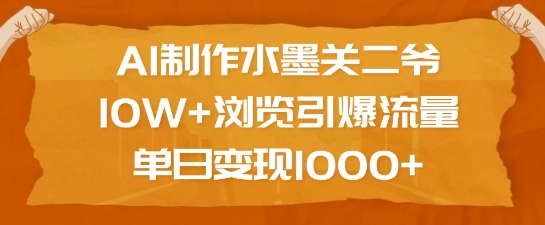 AI制作水墨关二爷，10W+浏览引爆流量，单日变现1k-江南创业网