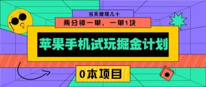 苹果手机试玩掘金计划，0本项目两分钟一单，一单1块 当天提现几十-江南创业网
