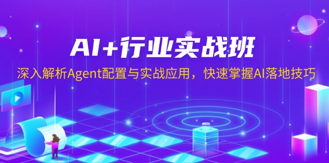 AI+行业实战班，深入解析Agent配置与实战应用，快速掌握AI落地技巧-江南创业网