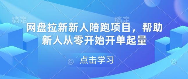 网盘拉新新人陪跑项目，帮助新人从零开始开单起量-江南创业网