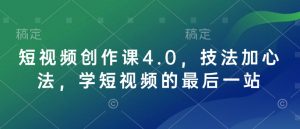 短视频创作课4.0，技法加心法，学短视频的最后一站-江南创业网