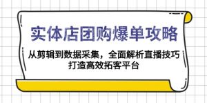 实体店-团购爆单攻略：从剪辑到数据采集，全面解析直播技巧，打造高效...-江南创业网