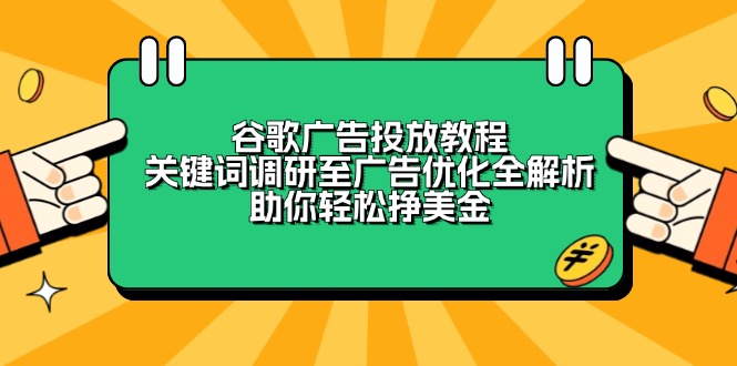 谷歌广告投放教程：关键词调研至广告优化全解析，助你轻松挣美金-江南创业网
