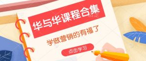 华与华课程合集，​学做营销的有福了-江南创业网