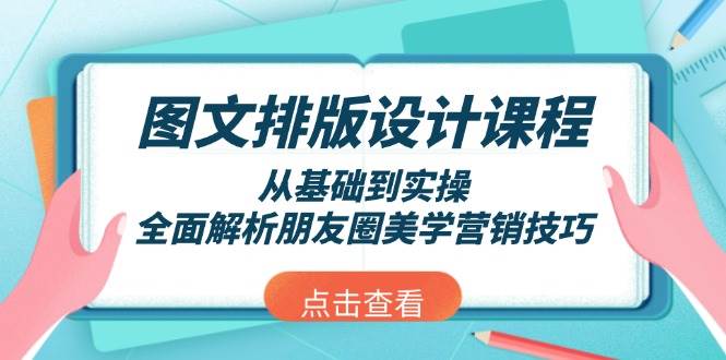 图文排版设计课程，从基础到实操，全面解析朋友圈美学营销技巧-江南创业网