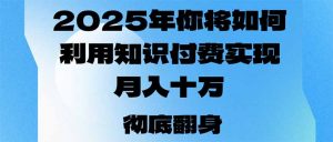 2025年，你将如何利用知识付费实现月入十万，甚至年入百万？-江南创业网