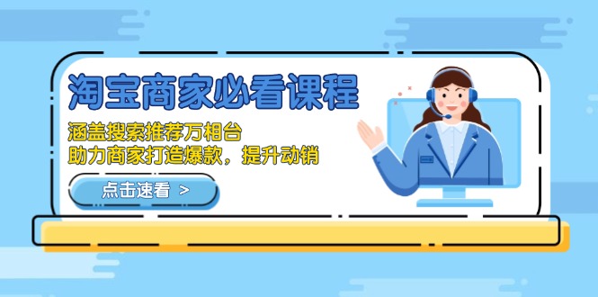 淘宝商家必看课程，涵盖搜索推荐万相台，助力商家打造爆款，提升动销-江南创业网