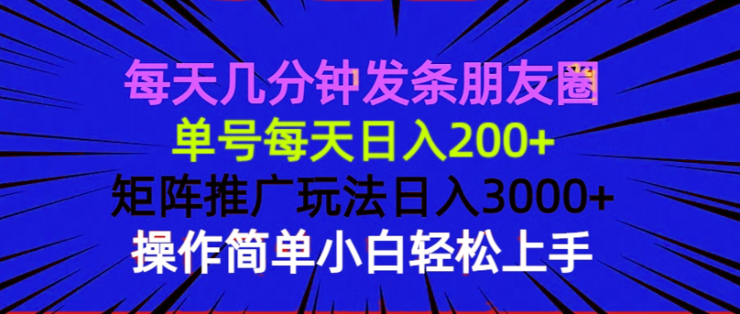 每天几分钟发条朋友圈 单号每天日入200+ 矩阵推广玩法日入3000+ 操作简…-江南创业网
