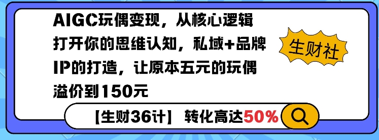 AIGC玩偶变现，从核心逻辑打开你的思维认知，私域+品牌IP的打造，让原本五元的玩偶溢价到150元-江南创业网