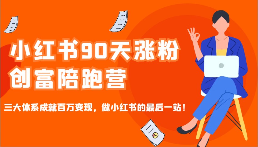 小红书90天涨粉创富陪跑营，三大体系成就百万变现，做小红书的最后一站！-江南创业网