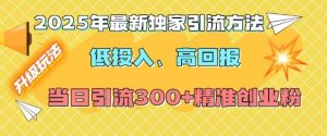2025年最新独家引流方法，低投入高回报？当日引流300+精准创业粉-江南创业网