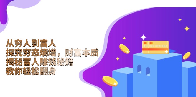 从穷人到富人：探究穷态熵增，财富本质，揭秘富人赚钱秘籍，教你轻松翻身-江南创业网