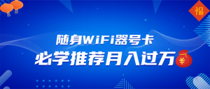 随身WiFi器推广，月入过万，多种变现渠道来一场翻身之战-江南创业网