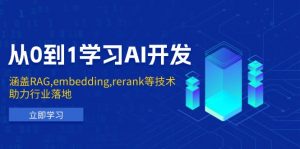 从0到1学习AI开发：涵盖RAG,embedding,rerank等技术，助力行业落地-江南创业网