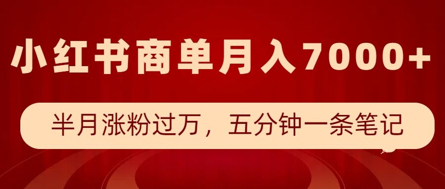 小红书商单最新玩法，半个月涨粉过万，五分钟一条笔记，月入7000+-江南创业网