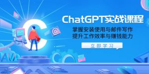 ChatGPT实战课程，掌握安装使用与邮件写作，提升工作效率与赚钱能力-江南创业网