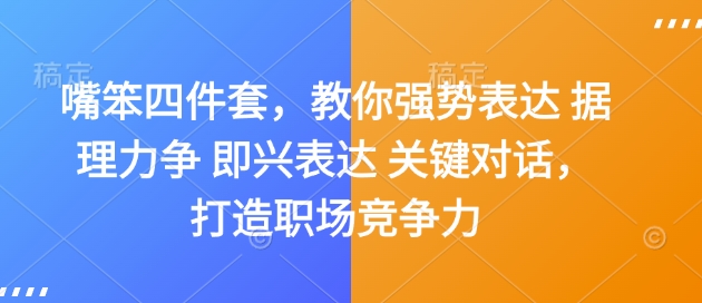 嘴笨四件套，教你强势表达 据理力争 即兴表达 关键对话，打造职场竞争力-江南创业网