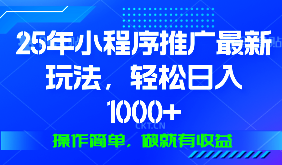 25年微信小程序推广最新玩法，轻松日入1000+，操作简单 做就有收益-江南创业网