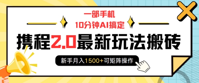 一部手机10分钟AI搞定，携程2.0最新玩法搬砖，新手月入1500+可矩阵操作-江南创业网