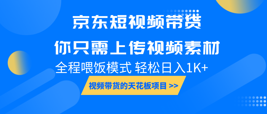 京东短视频带货， 你只需上传视频素材轻松日入1000+， 小白宝妈轻松上手-江南创业网