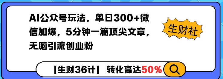 AI公众号玩法，单日300+微信加爆，5分钟一篇顶尖文章无脑引流创业粉-江南创业网