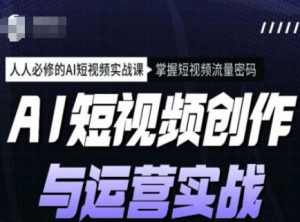 AI短视频创作与运营实战课程，人人必修的AI短视频实战课，掌握短视频流量密码-江南创业网