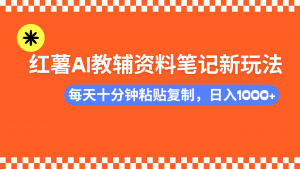 小红书AI教辅资料笔记新玩法，0门槛，可批量可复制，一天十分钟发笔记...-江南创业网