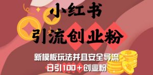 小红书引流创业粉，新模板玩法并且安全导流，日引100+创业粉-江南创业网