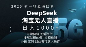 2025新一轮蓝海红利淘宝deepseek独家推出淘宝无人直播5.0躺Z项目，日入多张-江南创业网