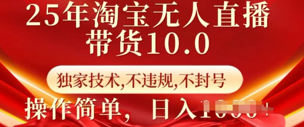 25年淘宝无人直播带货10.0   独家技术，不违规，不封号，操作简单，日入多张【揭秘】-江南创业网