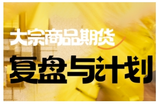 倍增计划·大宗商品期货复盘与计划，掌握在复杂多变的市场中做出明智的交易决策-江南创业网