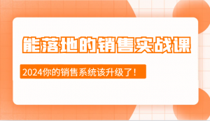 能落地的销售实战课：销售十步今天学，明天用，拥抱变化，迎接挑战(更新)-江南创业网