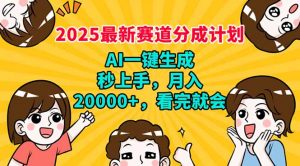 2025最新赛道分成计划，AI自动生成，秒上手 月入20000+，看完就会-江南创业网