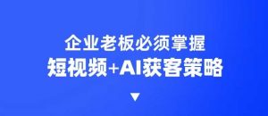 企业短视频AI获客霸屏流量课，6步短视频+AI突围法，3大霸屏抢客策略-江南创业网