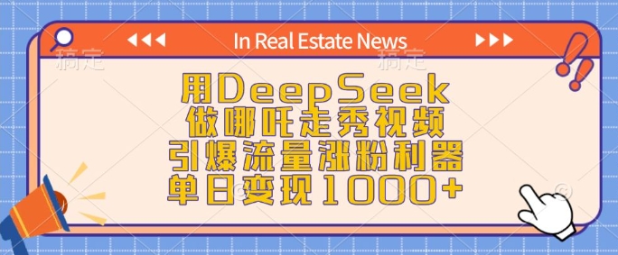 用DeepSeek做哪吒走秀视频，引爆流量涨粉利器，单日变现1k-江南创业网