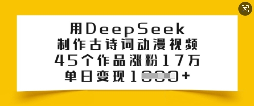 用DeepSeek制作古诗词动漫视频，45个作品涨粉17万，单日变现多张-江南创业网