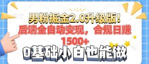 男粉项目2.0升级版！后端全自动变现，合规日赚1500+，7天干粉矩阵起号...-江南创业网