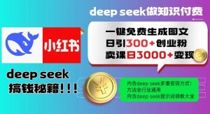 Deepseek一键免费生成小红书图文日引300+创业粉，日变现多张教程，方法全行业通用！-江南创业网