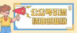 公众号引流创业粉玩法，0基础即可轻松掌握流量-江南创业网